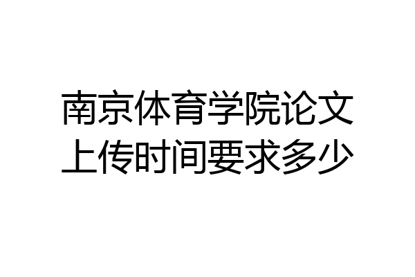 南京体育学院论文上传时间要求多少