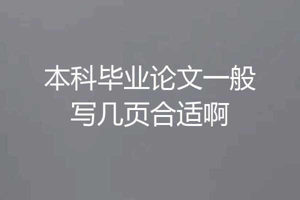 本科毕业论文一般写几页合适啊