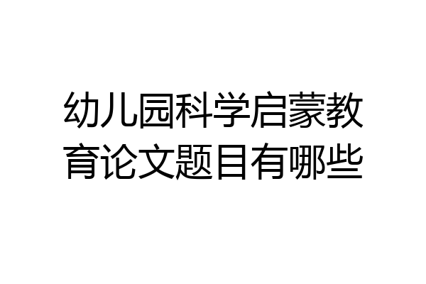 幼儿园科学启蒙教育论文题目有哪些
