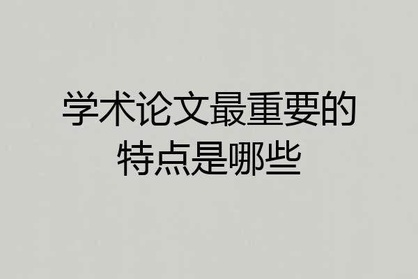 学术论文最重要的特点是哪些