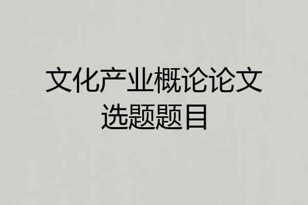 文化产业概论论文选题题目