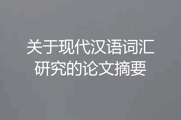 关于现代汉语词汇研究的论文摘要