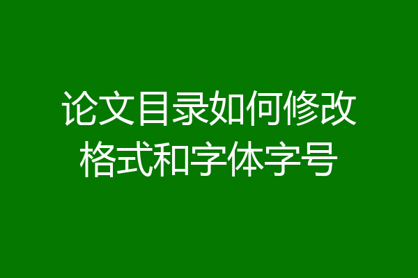 论文目录如何修改格式和字体字号