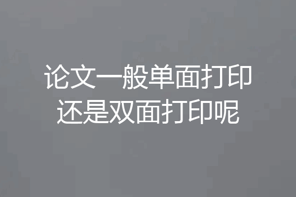 论文一般单面打印还是双面打印呢