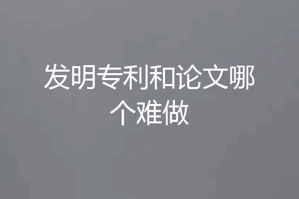 发明专利和论文哪个难做