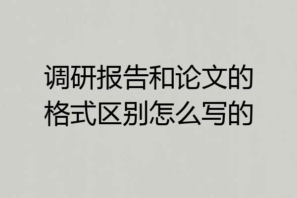 调研报告和论文的格式区别怎么写的