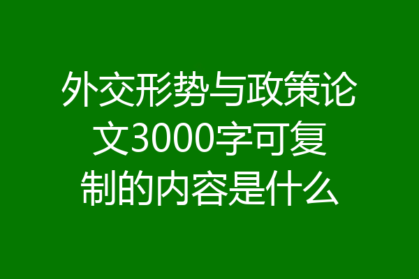 外交形势与政策论文3000字可复制的内容是什么