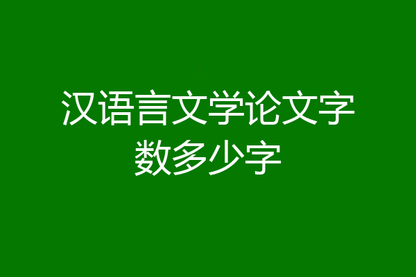 汉语言文学论文字数多少字