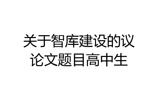 关于智库建设的议论文题目高中生