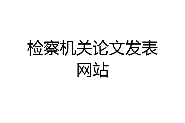 检察机关论文发表网站