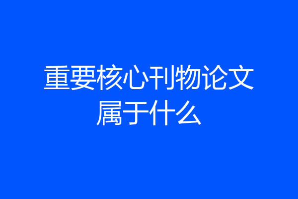 重要核心刊物论文属于什么