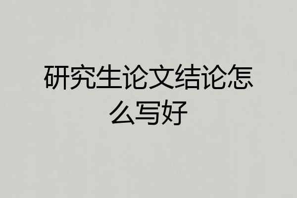 研究生论文结论怎么写好