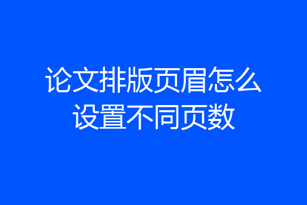 论文排版页眉怎么设置不同页数