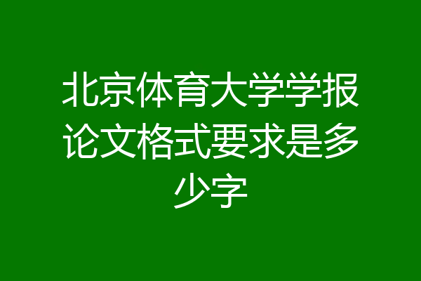 北京体育大学学报论文格式要求是多少字