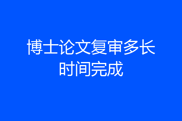 博士论文复审多长时间完成