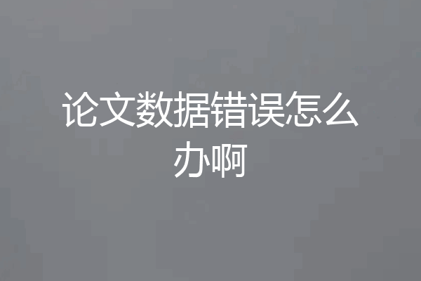 论文数据错误怎么办啊