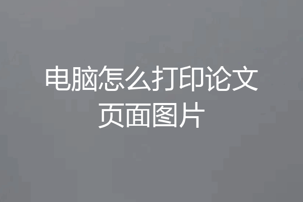 电脑怎么打印论文页面图片