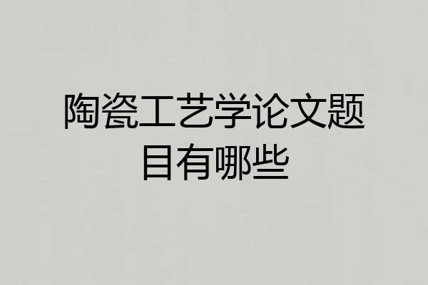 陶瓷工艺学论文题目有哪些