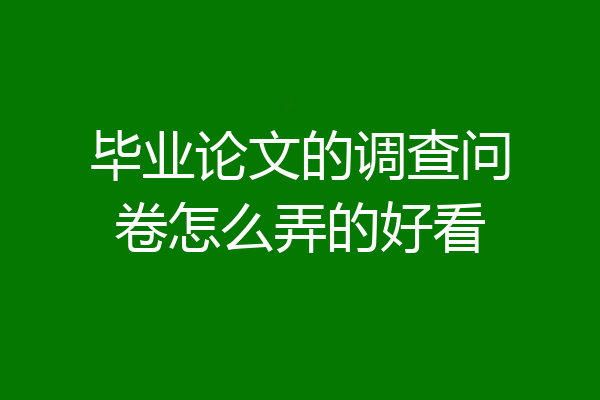 毕业论文的调查问卷怎么弄的好看