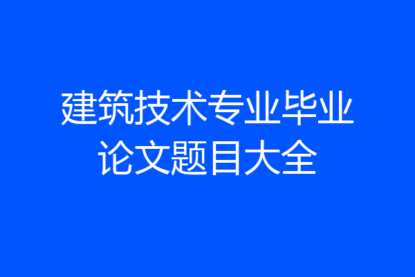 建筑技术专业毕业论文题目大全