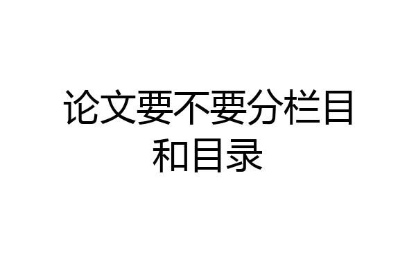 论文要不要分栏目和目录