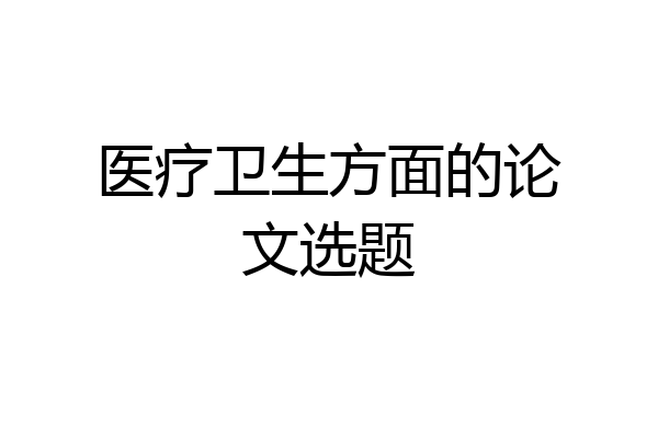 医疗卫生方面的论文选题