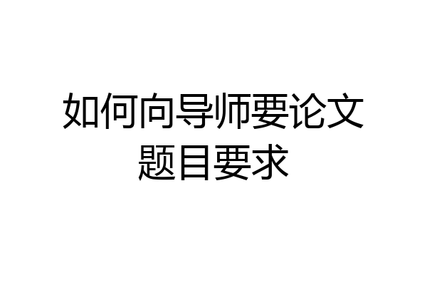 如何向导师要论文题目要求