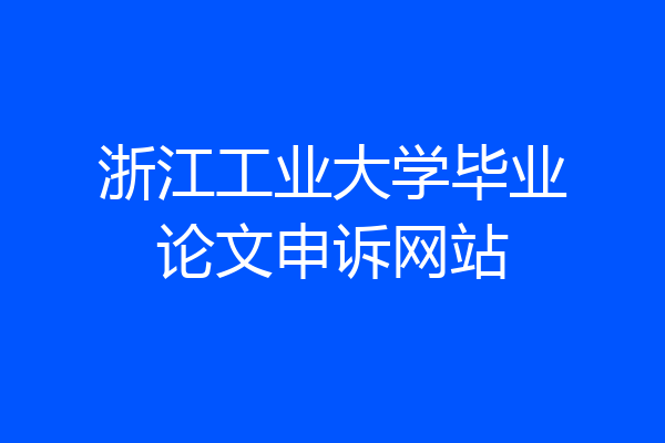 浙江工业大学毕业论文申诉网站