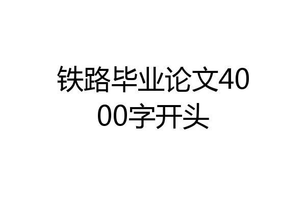 铁路毕业论文4000字开头