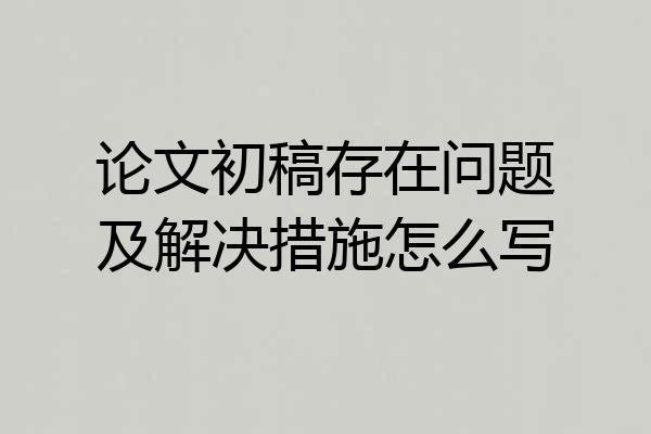 论文初稿存在问题及解决措施怎么写