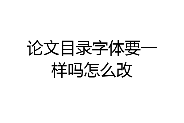 论文目录字体要一样吗怎么改