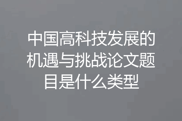 中国高科技发展的机遇与挑战论文题目是什么类型