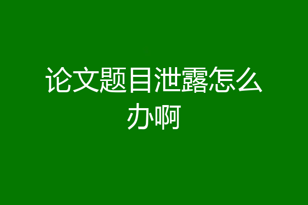 论文题目泄露怎么办啊