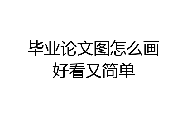 毕业论文图怎么画好看又简单