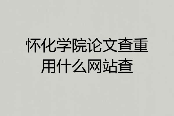 怀化学院论文查重用什么网站查