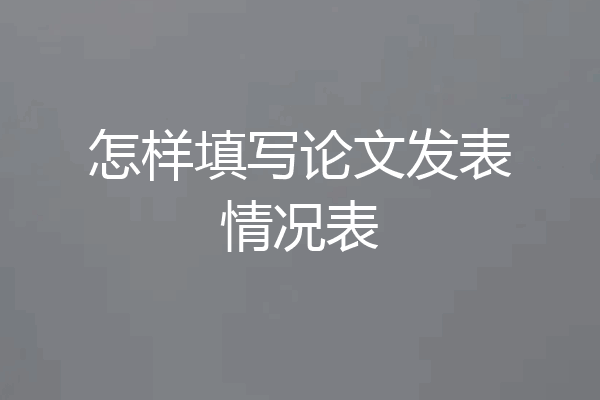 怎样填写论文发表情况表