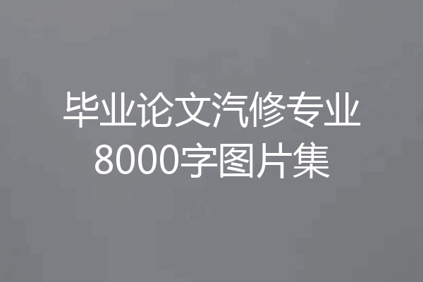 毕业论文汽修专业8000字图片集