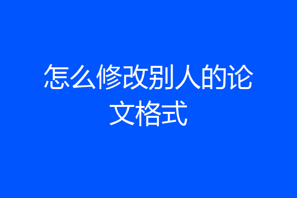 怎么修改别人的论文格式