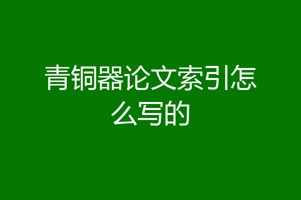 青铜器论文索引怎么写的