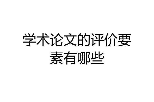 学术论文的评价要素有哪些