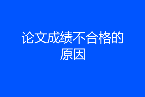 论文成绩不合格的原因
