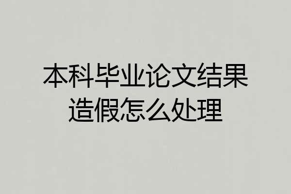 本科毕业论文结果造假怎么处理
