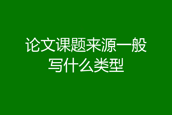 论文课题来源一般写什么类型