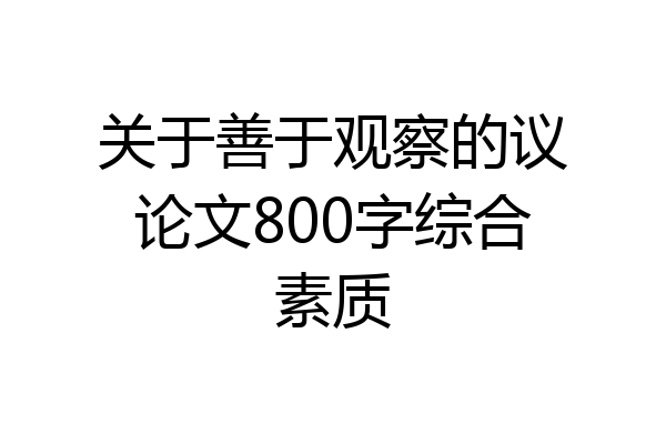 关于善于观察的议论文800字综合素质