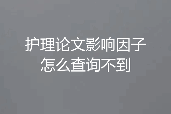 护理论文影响因子怎么查询不到