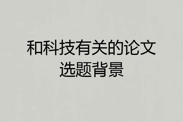 和科技有关的论文选题背景