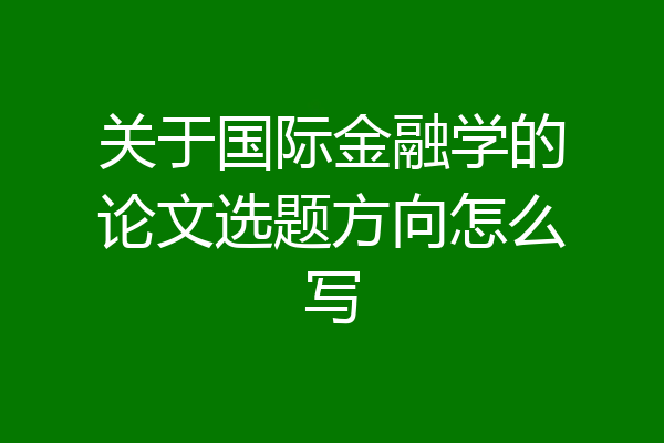 关于国际金融学的论文选题方向怎么写