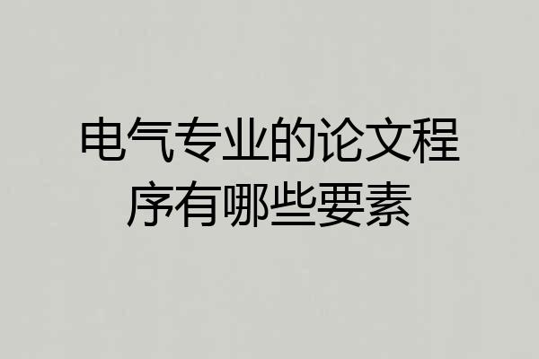 电气专业的论文程序有哪些要素