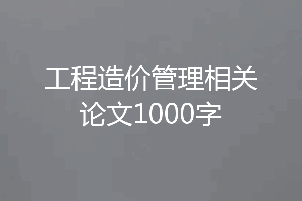 工程造价管理相关论文1000字