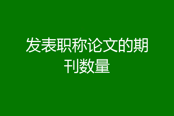发表职称论文的期刊数量